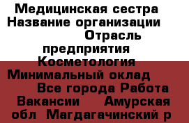 Медицинская сестра › Название организации ­ Linline › Отрасль предприятия ­ Косметология › Минимальный оклад ­ 25 000 - Все города Работа » Вакансии   . Амурская обл.,Магдагачинский р-н